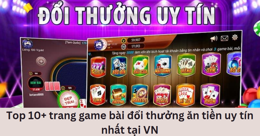 Top 10+ trang game bài đổi thưởng ăn tiền uy tín nhất Việt Nam